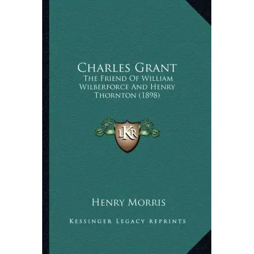 Charles Grant: The Friend of William Wilberforce and Henry Thornton (1898)