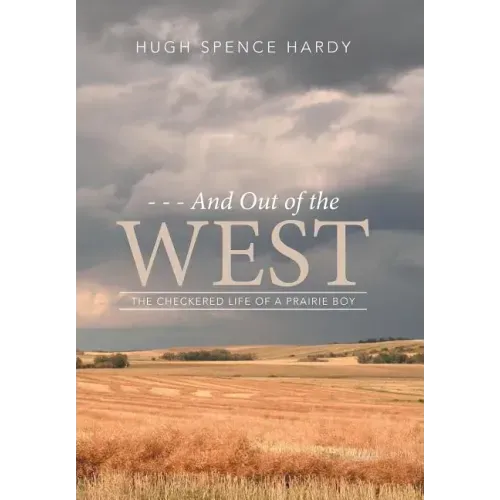 - - - And Out of the WEST: The Checkered Life of a Prairie Boy