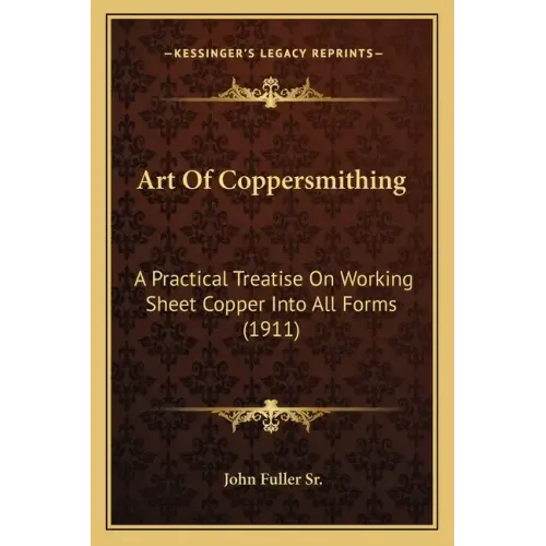 Art Of Coppersmithing: A Practical Treatise On Working Sheet Copper Into All Forms (1911)