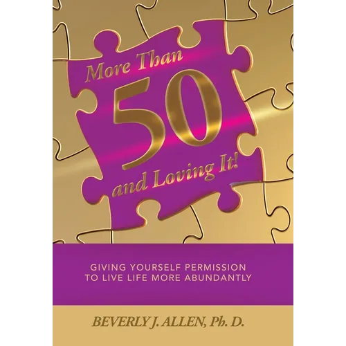 More Than 50 and Loving It!: Giving Yourself Permission to Live Life More Abundantly