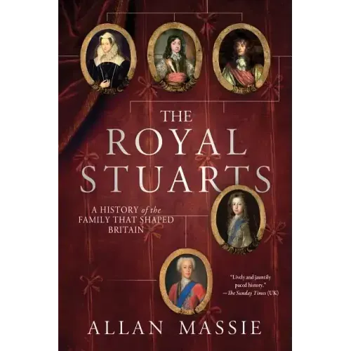 The Royal Stuarts: A History of the Family That Shaped Britain