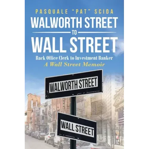 Walworth Street to Wall Street: Back Office Clerk to Investment Banker: A Wall Street Memoir