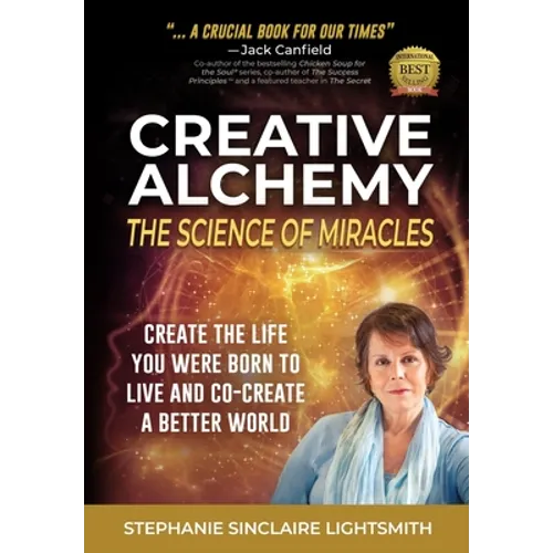 Creative Alchemy: The Science of Miracles: Create the Life You Were Born to Live and Co-Create a Better World