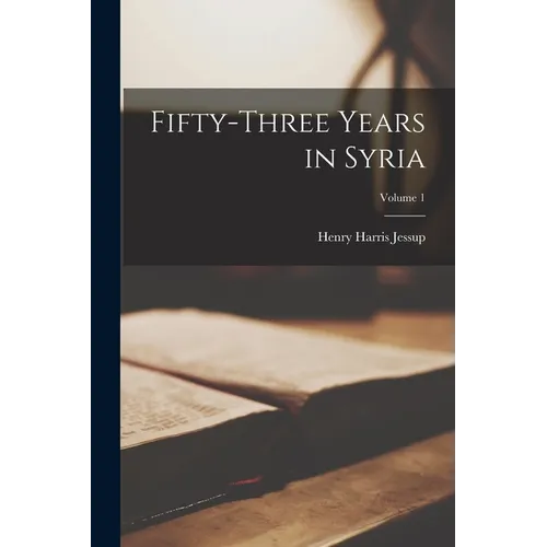 Fifty-Three Years in Syria; Volume 1