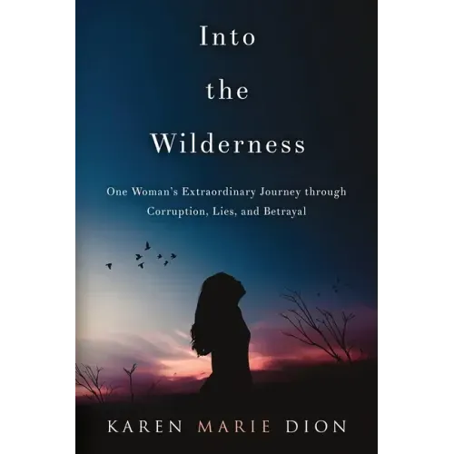 Into the Wilderness: One Woman's Extraordinary Journey through Corruption, Lies, and Betrayal