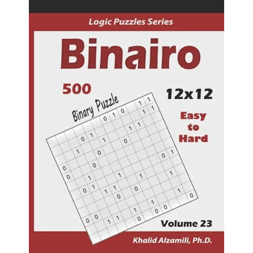Binairo (Binary Puzzle): 500 Easy to Hard (12x12): Keep Your Brain Young