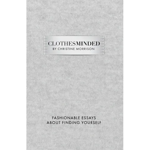 Clothes Minded: Fashionable Essays About Finding Yourself