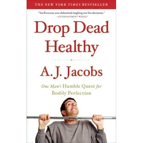Drop Dead Healthy: One Man's Humble Quest for Bodily Perfection