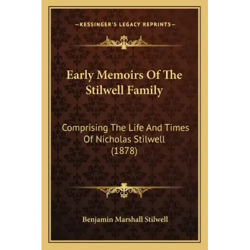 Early Memoirs Of The Stilwell Family: Comprising The Life And Times Of Nicholas Stilwell (1878)