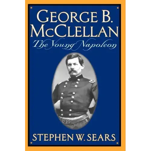 George B. McClellan: The Young Napoleon