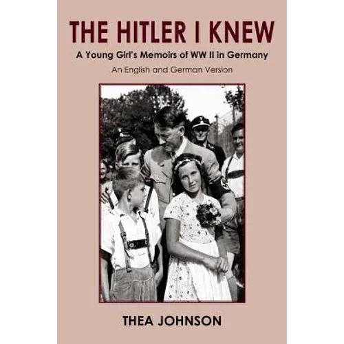 The Hitler I Knew: A Young Girl's Memoirs of WW II in Germany