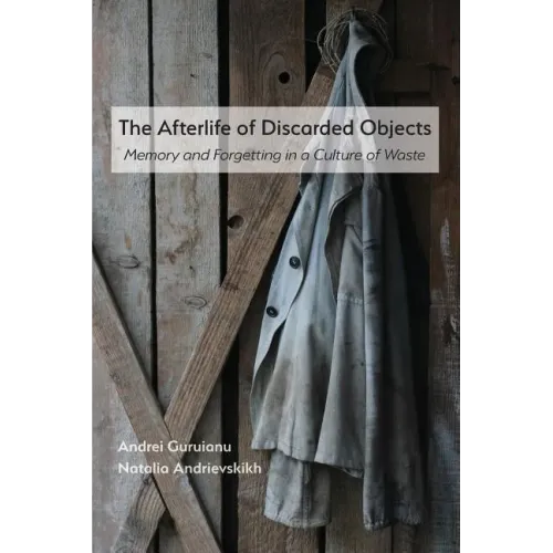 The Afterlife of Discarded Objects: Memory and Forgetting in a Culture of Waste