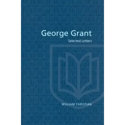 George Grant: Selected Letters