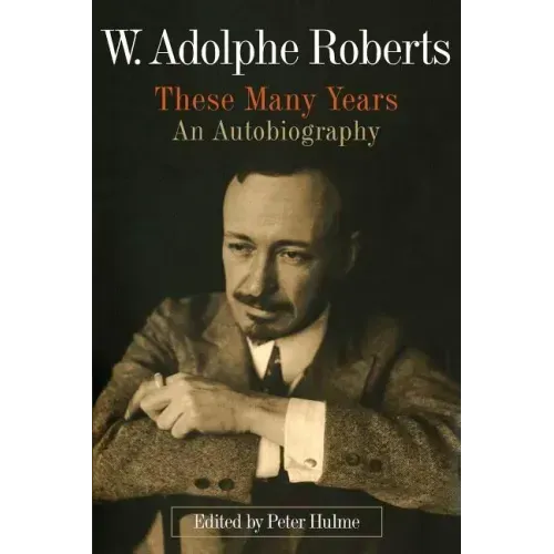 W. Adolphe Roberts: These Many Years: An Autobiography