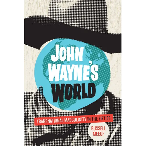 John Wayne's World: Transnational Masculinity in the Fifties - Paperback