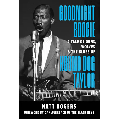 Goodnight Boogie: A Tale of Guns, Wolves & the Blues of Hound Dog Taylor