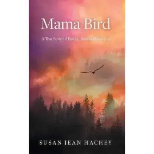 Mama Bird: A True Story Of Family, Trauma & Survival