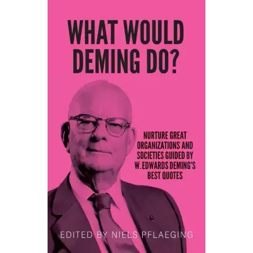 What would Deming do?: Nurture great organizations and societies guided by W. Edwards Deming's best quotes