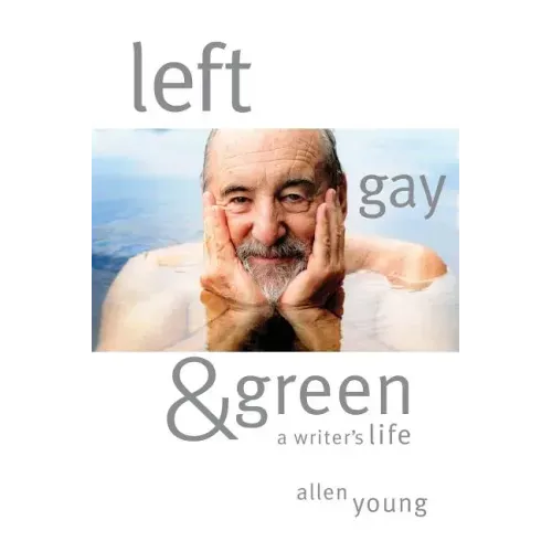 Left, Gay & Green: A Writer's Life