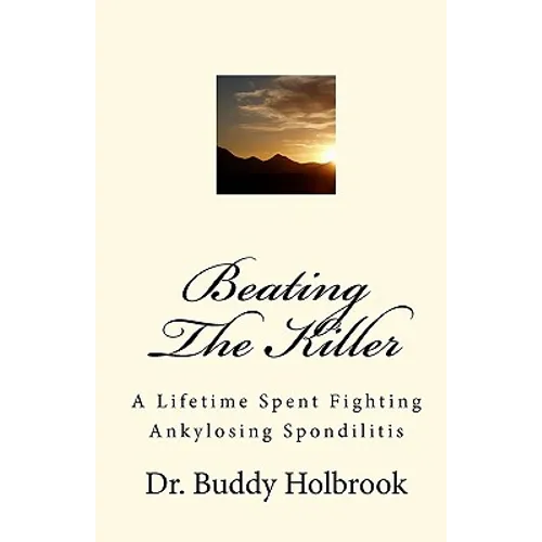 Beating The Killer: A Lifetime Spent Fighting Ankylosing Spondilitis - Paperback