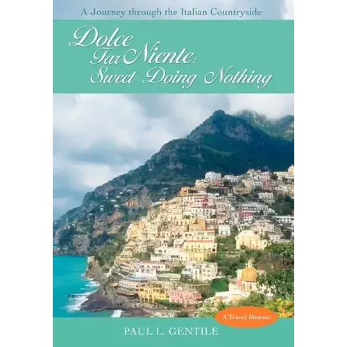 Dolce Far Niente: Sweet Doing Nothing: A Journey Through the Italian Countryside