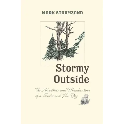 Stormy Outside: The Adventures and Misadventures of a Forester and His Dog