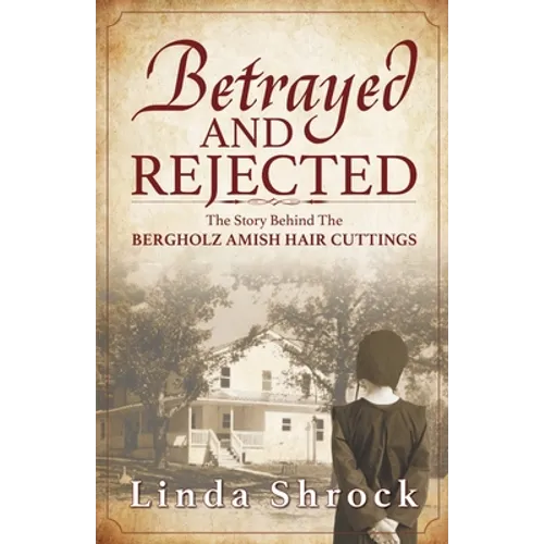 Betrayed and Rejected: The Story Behind The Bergholz Amish Hair Cuttings