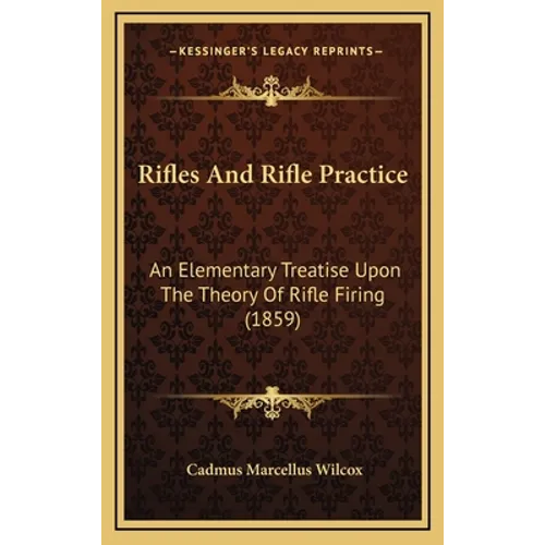 Rifles And Rifle Practice: An Elementary Treatise Upon The Theory Of Rifle Firing (1859)