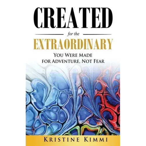 Created for the Extraordinary: You Were Made for Adventure, Not Fear