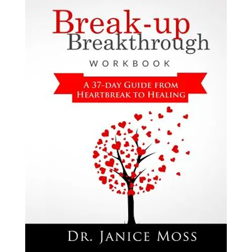 Break-up Breakthrough Workbook: A 37-Day Guide From Heartbreak to Healing