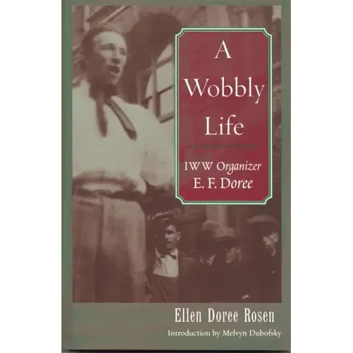 A Wobbly Life: IWW Organizer E. F. Doree