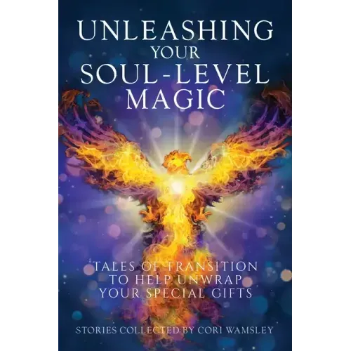 Unleashing Your Soul-Level Magic: Tales of Transition to Help Unwrap Your Special Gifts