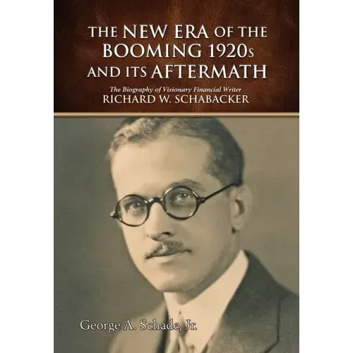 The New Era of The Booming 1920s And Its Aftermath: The Biography of Visionary Financial Writer Richard W. Schabacker