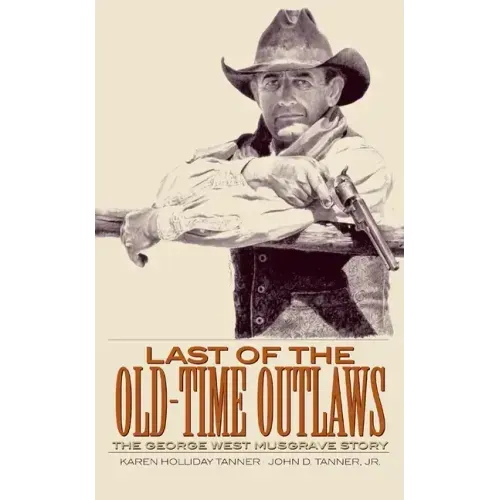 Last of the Old-Time Outlaws: The George West Musgrave Story