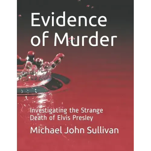 Evidence of Murder: Investigating the Strange Death of Elvis Presley