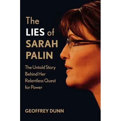 The Lies of Sarah Palin: The Untold Story Behind Her Relentless Quest for Power