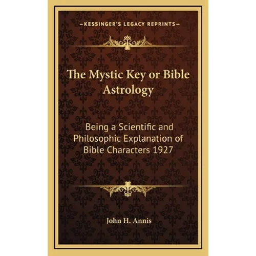 The Mystic Key or Bible Astrology: Being a Scientific and Philosophic Explanation of Bible Characters 1927