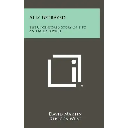 Ally Betrayed: The Uncensored Story of Tito and Mihailovich