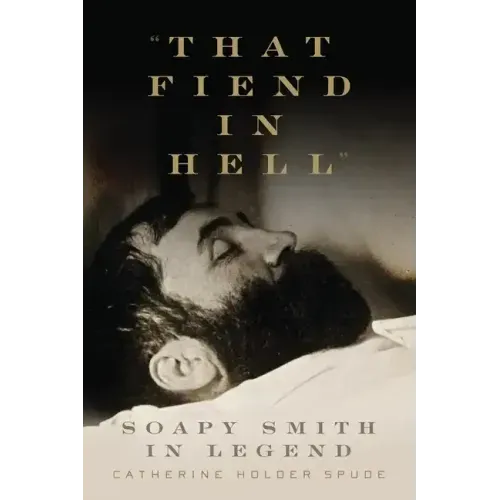 "That Fiend in Hell": Soapy Smith in Legend