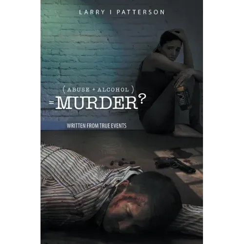 Abuse + Alcoholism, equals Murder?: Written from true events