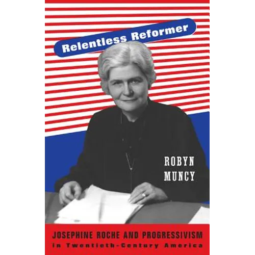 Relentless Reformer: Josephine Roche and Progressivism in Twentieth-Century America
