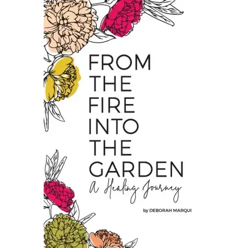 From the Fire Into the Garden: A Healing Journey