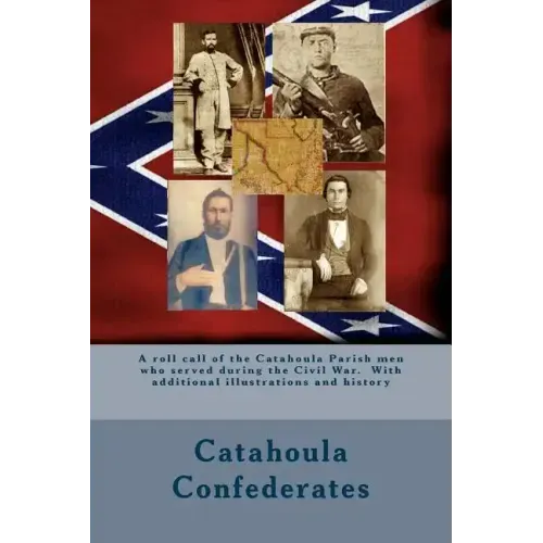 Catahoula Confederates: A roll call of the Catahoula Parish men who served during the Civil War. With additional illustrations and history - Paperback