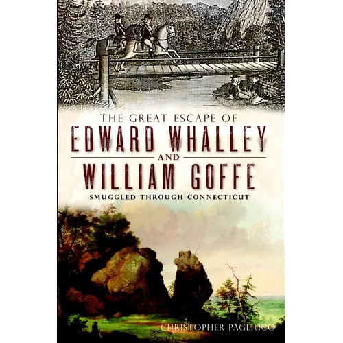The Great Escape of Edward Whalley and William Goffe: Smuggled Through Connecticut