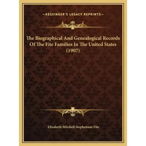 The Biographical And Genealogical Records Of The Fite Families In The United States (1907)