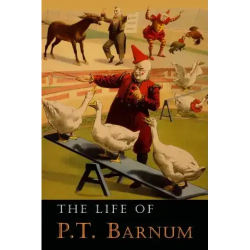 The Life of P. T. Barnum: Written by Himself