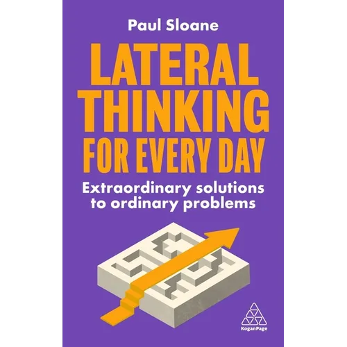 Lateral Thinking for Every Day: Extraordinary Solutions to Ordinary Problems