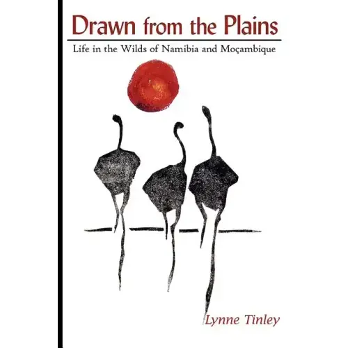 Drawn from the Plains: Life in the Wilds of Namibia and Moçambique