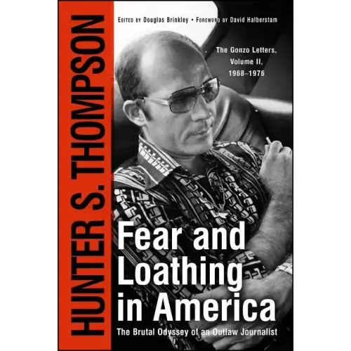 Fear and Loathing in America: The Brutal Odyssey of an Outlaw Journalist