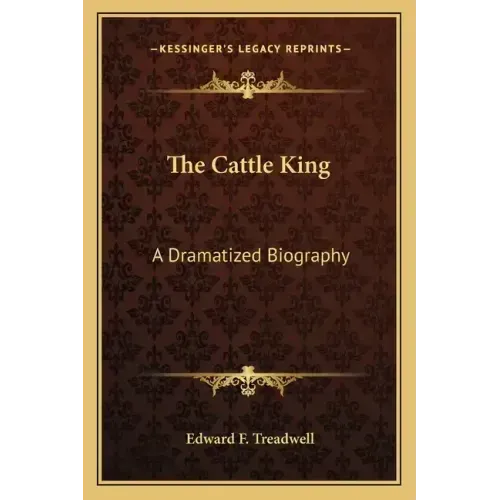 The Cattle King: A Dramatized Biography
